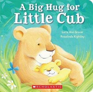 A Big Hug for Little Cub by Rosalinda Kightley, Lorie Ann Grover, Lorie Ann Grover