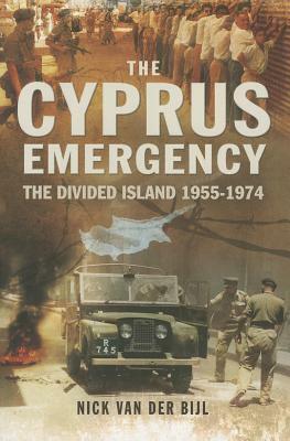 The Cyprus Emergency: The Divided Island 1955 - 1974 by Nick Van Der Bijl