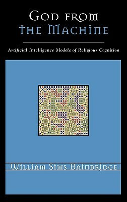 God from the Machine: Artifical Intelligence Models of Religious Cognition by William Sims Bainbridge