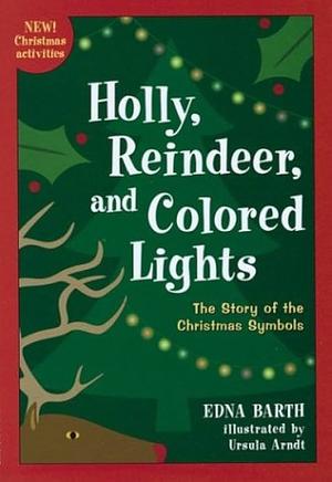 Holly, Reindeer, and Colored Lights: The Story of the Christmas Symbols by Edna Barth, Ursula Arndt