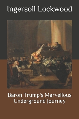 Baron Trump's Marvellous Underground Journey by Ingersoll Lockwood