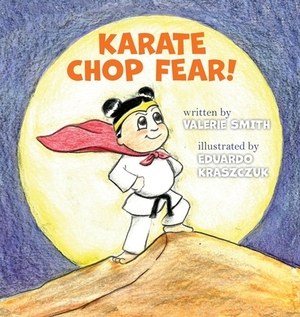 Karate Chop Fear! by Valerie Smith
