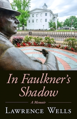 In Faulkner's Shadow: A Memoir by Lawrence Wells