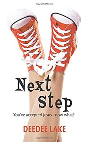 Next Step. You've Accepted Jesus...Now What? by DeeDee Lake