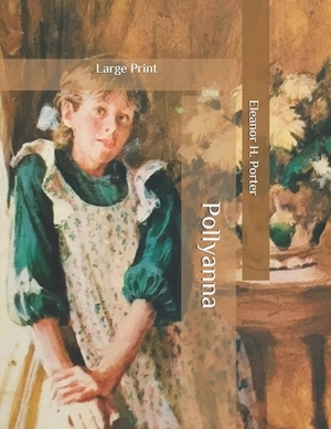 Pollyanna: Large Print by Eleanor H. Porter