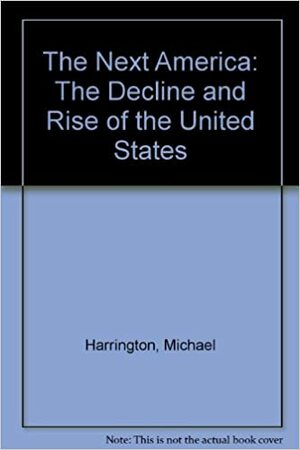 The Next America: The Decline and Rise of the United States by Michael Harrington