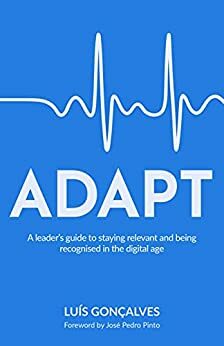 ADAPT: A leader's guide to staying relevant and being recognised in the digital age by Luis Gonçalves