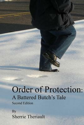 Order Of Protection: A Battered Butch's Tale by Sherrie Theriault