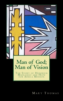 Man of God; Man of Vision: Hendrick Mahlangu and Hope for Africa Mission by Mary Thomas, Osc Books