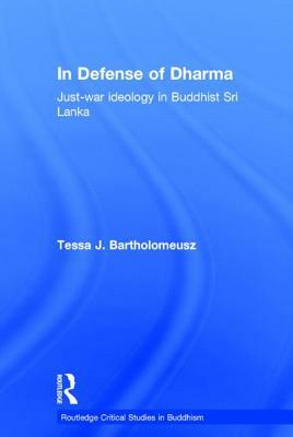 In Defense of Dharma: Just-War Ideology in Buddhist Sri Lanka by Tessa J. Bartholomeusz