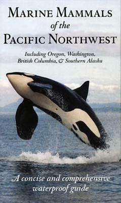 Marine Mammals of the Pacific Northwest: Including Oregon, Washington, British Columbia and Southern Alaska by Pieter Folkens