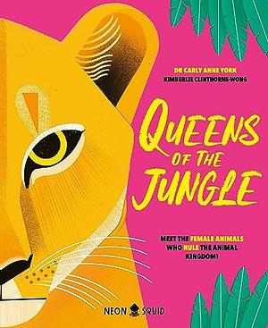 Queens of the Jungle: Meet the Female Animals Who Rule the Animal Kingdom! by Carly Anne York, Kimberlie Clinthorne-Wong