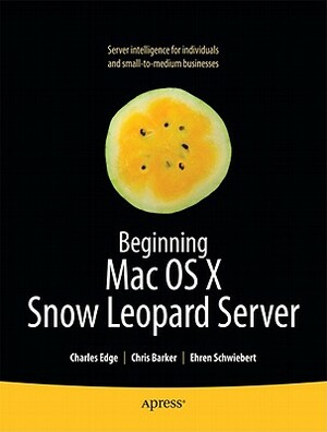 Beginning Mac OS X Snow Leopard Server: From Solo Install to Enterprise Integration by Chris Barker, Charles Edge, Ehren Schwiebert