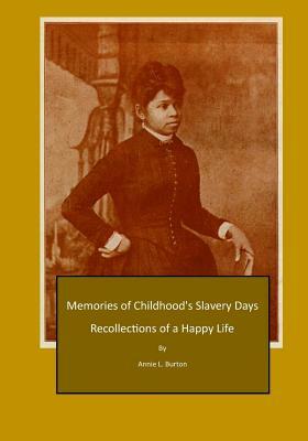 Memories of Childhood's Slavery Days: Recollections of a Happy Life by Annie L. Burton