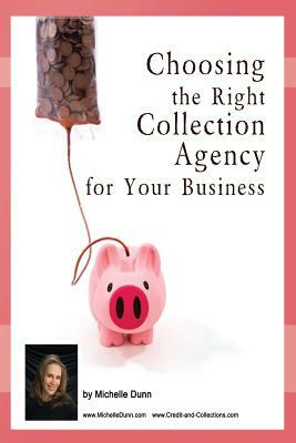 Choosing the Right Collection Agency for your Business: The Collecting Money Series by Michelle Dunn