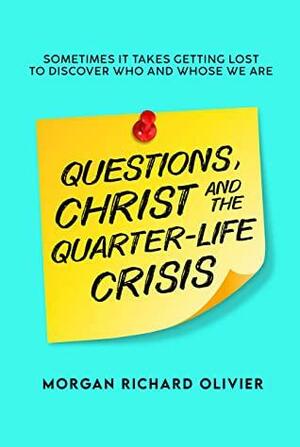 Questions, Christ and the Quarter-Life Crisis: Sometimes it takes getting lost to discover who and whose we are. by Morgan Richard Olivier