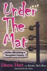 Under the Mat : Inside Wrestling's Greatest Family by Kirstie McLellan, Diana Hart
