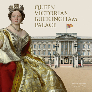 Queen Victoria's Buckingham Palace by Amanda Foreman, Lucy Peter