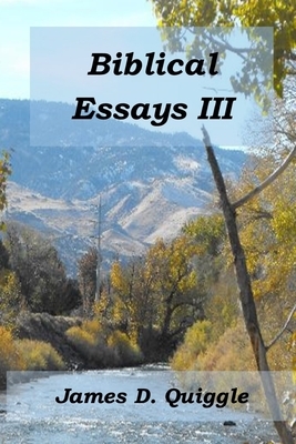 Biblical Essays III by James D. Quiggle