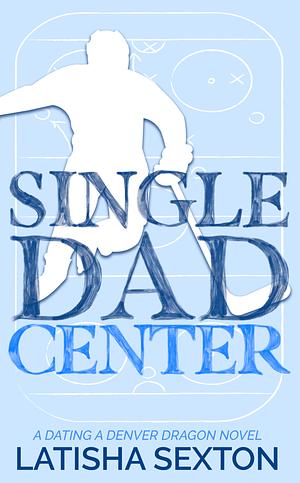 Single Dad Center: A Sweet Hockey Romance by Latisha Sexton