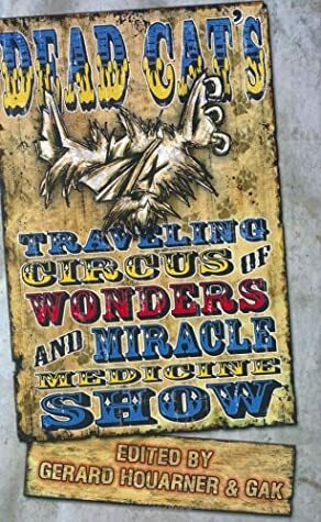 Dead Cat Traveling Circus of Wonders and Miracle Medicine Show by Wrath James White, Tim Lebbon, Gerard Houarner, Gary A. Braunbeck, Jeffrey Thomas, Brian Hodge