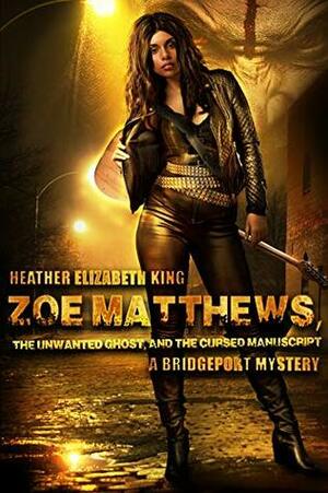 Zoe Matthews, the Unwanted Ghost, and the Cursed Manuscript (Bridgeport Mysteries Book 2) by Heather Elizabeth King