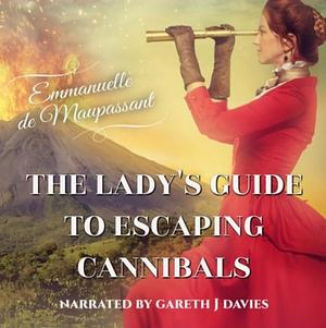 The Lady's Guide to Escaping Cannibals by Emmanuelle de Maupassant