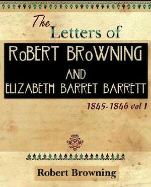 The Letters of Robert Browning and Elizabeth Barret Barrett 1845-1846 Vol I (1899) by Robert Browning