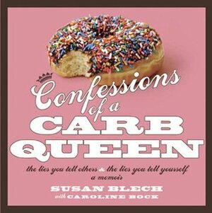 Confessions of a Carb Queen: A Memoir by Susan Blech, Caroline Bock