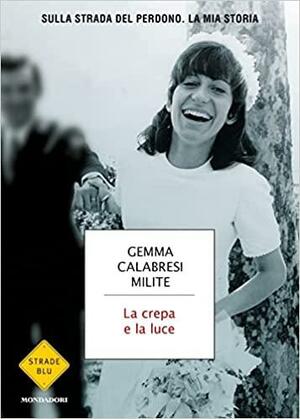 La crepa e la luce. Sulla strada del perdono. La mia storia by Gemma Calabresi Milite