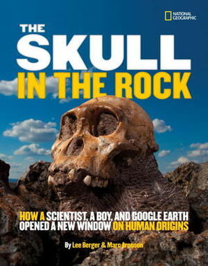 The Skull in the Rock: How a Scientist, a Boy, and Google Earth Opened a New Window on Human Origins by Marc Aronson, Lee Berger