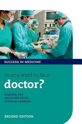 So You Want to Be a Doctor? by David Metcalfe, Stephan Sanders, Harveer Dev