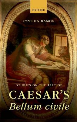 Studies on the Text of Caesar's Bellum Civile by Cynthia Damon