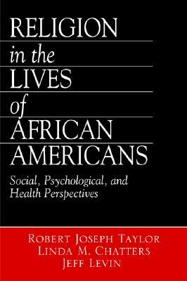 Religion in the Lives of African Americans: Social, Psychological, and Health Perspectives by Robert Joseph Taylor, Linda Marie Chatters, Jeff Levin