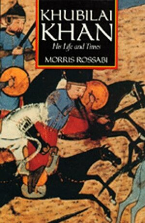 Khubilai Khan: His Life and Times by Morris Rossabi