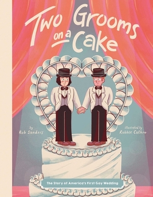 Two Grooms on a Cake: The Story of America's First Gay Wedding by Rob Sanders