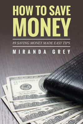 How to Save Money 89 Saving Money Made Easy Tips by Miranda Grey