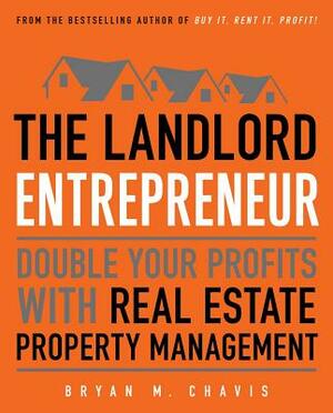 The Landlord Entrepreneur: Double Your Profits with Real Estate Property Management by Bryan M. Chavis