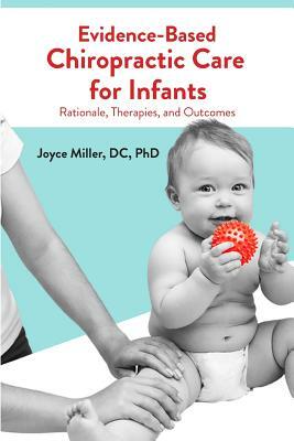 Evidence-Based Chiropractic Care for Infants: Rationale, Therapies, and Outcomes by Joyce Miller