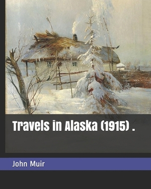 Travels in Alaska (1915) . by John Muir