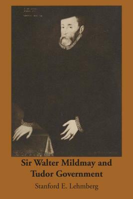 Sir Walter Mildmay and Tudor Government by Stanford E. Lehmberg