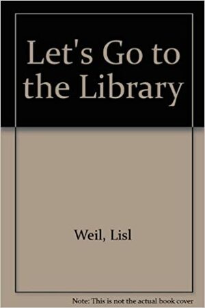 Let's Go to the Library by Lisl Weil