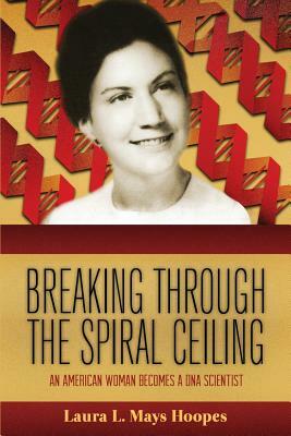 Breaking Through the Spiral Ceiling by Laura L. Mays Hoopes