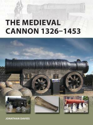 The Medieval Cannon 1326-1494 by Jonathan Davies