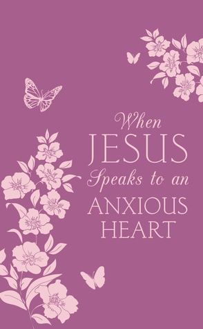 When Jesus Speaks to an Anxious Heart by Donna K. Maltese