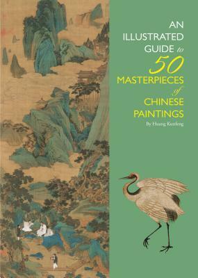 An Illustrated Guide to 50 Masterpieces of Chinese Paintings by Huang Kunfeng