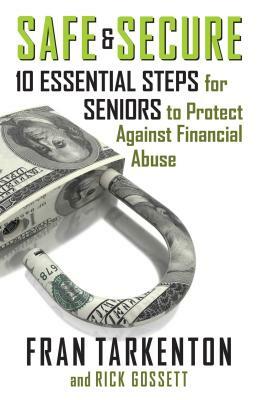 Safe and Secure: 10 Essential Steps for Seniors to Protect Against Financial Abuse by Fran Tarkenton, Rick Gossett