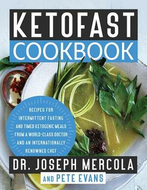 Ketofast Cookbook: Recipes for Intermittent Fasting and Timed Ketogenic Meals from a World-Class Doctor and an Internationally Renowned C by Joseph Mercola, Pete Evans