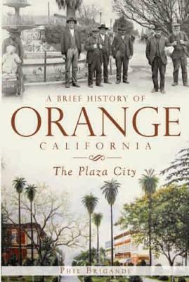 A Brief History of Orange, California: The Plaza City by Phil Brigandi