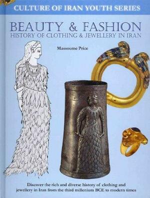 Beauty &amp; Fashion: History of Clothing and Jewellery in Iran by Massoume Price